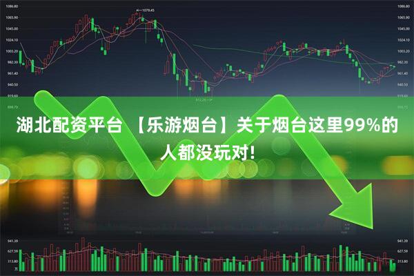 湖北配资平台 【乐游烟台】关于烟台这里99%的人都没玩对!