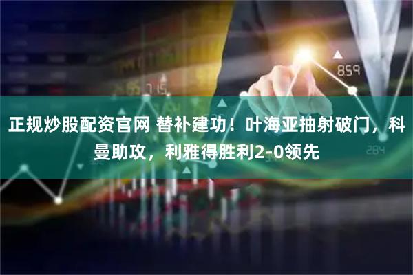 正规炒股配资官网 替补建功！叶海亚抽射破门，科曼助攻，利雅得胜利2-0领先