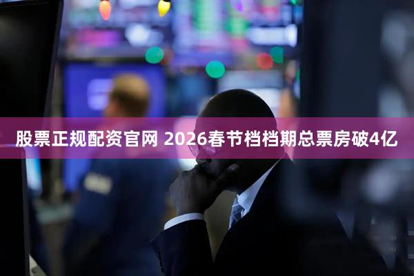 股票正规配资官网 2026春节档档期总票房破4亿