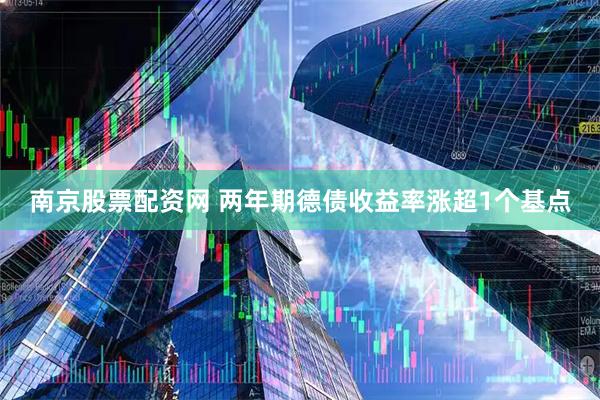 南京股票配资网 两年期德债收益率涨超1个基点